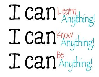 I can learn anything. I can know anything. I can be anything. 